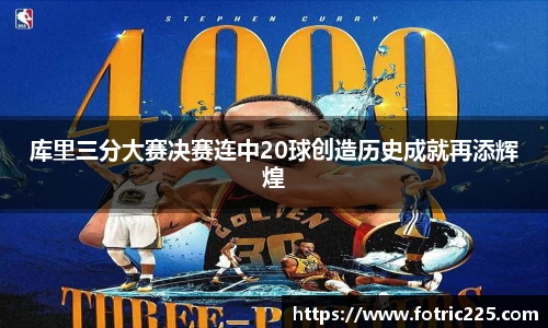 库里三分大赛决赛连中20球创造历史成就再添辉煌